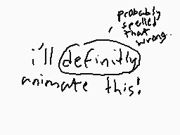 Drawn comment by sunshine
"probably spelled that wrong. i'll definitely animate this!"
