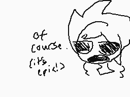 Drawn comment by sunshine
"of course. (Its epic.)"