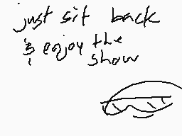 Drawn comment by carly
"just sit back enjoy the show"