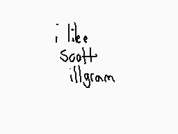 Drawn comment by carly
"i like Scott illgram"
