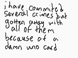 Drawn comment by sunshine
"i have committed several crimes but gotten angry with all of them because of a damn who card"