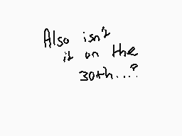 Drawn comment by notusher
"Also isn't it on the 30th...?"