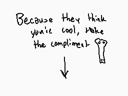 Drawn comment by jerome
"Because they think you're cool, make the compliment"