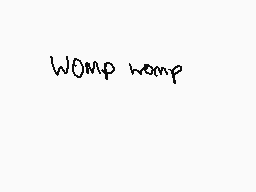 Drawn comment by jerome
"Womp womp"