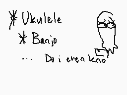 Drawn comment by jerome
"* Ukulele * Banjo ... Do i even know"