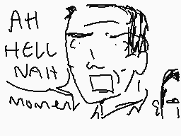 Drawn comment by charlie
"AH HELL NAH"