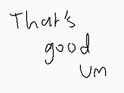 Drawn comment by charlie
"That's good um"
