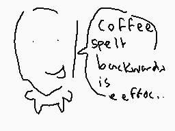 Drawn comment by charlie
"coffee spelt backward is effect.."
