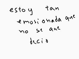 Drawn comment by pato
"estoy tan emocionada que no se me dice"