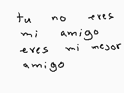 Drawn comment by patoÒwÓ
"tu no eres mi amigo eres mi mejor amigo"