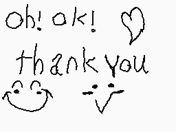 Drawn comment by ☆♦☆oreo☆♦☆
"oh! ok! thank you :-)"
