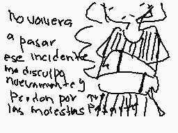 Drawn comment by •●「N.L™」●•
"no volvera a pasar ese incidente me disculpo nuevamente y Pardon por mis molestias"