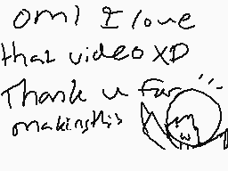 Drawn comment by Savvy😃
"OMG I love that video XD Thank u for making it"