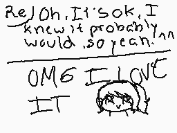 Drawn comment by ITs V ツ
"RejOh,I'sok,I knew it probably would so yeah. OMG I LOVE IT"