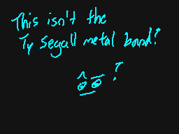 Drawn comment by crosompo
"This isn't the Ty Segall metal band? Yes?"