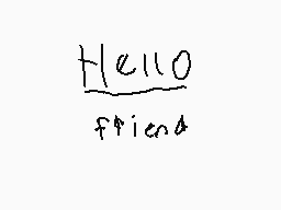 Drawn comment by fion$beast
"Hello friend"