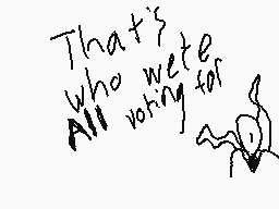 Drawn comment by DerpTastiⓍ
"That's who we're all voting for"