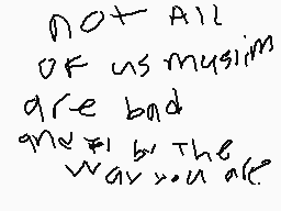 Drawn comment by Song☔☔king
"Not all of us muslim are bad and I by The way you are"