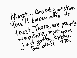 Drawn comment by フ◎メチひしへモちち
"Mmph... Good question. You'll know who to trust. There are people who care, but you just gotta know. Be ok!!"