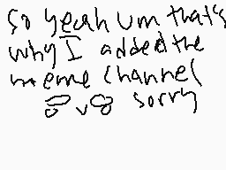 Drawn comment by Pastelsc3n
"So yeah um that's why I added the meme channel sorry"