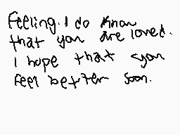 Drawn comment by ìmpurrfect
"Feeling I do know that you are loved. I hope that you feel better soon."