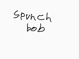 Drawn comment by Mikey
"Spunch bob"