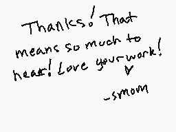 Drawn comment by ♥Smom♥
"Thanks! That means so much to hear! Love your work! ~smom"