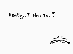 Drawn comment by ♥Smom♥
"Really..? How so...?"