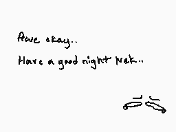 Drawn comment by ♥Smom♥
"Aw okay.. Have a good night next.."