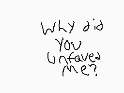 Drawn comment by QwertySand
"Why did you unfave me?"