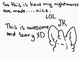 Drawn comment by ImAponyRaw
"So this is how my nightmares are made.....nice. LOL This is awesome and scary XD"