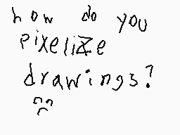 Drawn comment by ※pikachuすウ
"how do you pixelize drawings? ?"