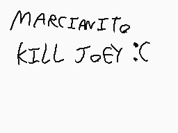 Drawn comment by kit
"MARCIANITO KILL JOEY :C"