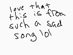 Drawn comment by Morey
"love that this is from such a sad song '01'"