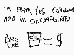 Drawn comment by Artur
"im FROM THE GOVERNMENT AND IM DISAPPROVED BRO LIKE 015 = $"