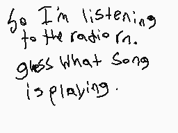 Drawn comment by Zorana ☆
"So I'm listening to the radio n. guess what song is playing."