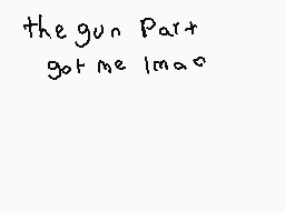 Drawn comment by MADYX
"the gun Part got me 1moo"