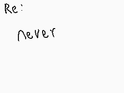 Drawn comment by MADYX
"Re: never"