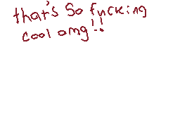 Drawn comment by Madyx
"that's So fucking cool omg.."