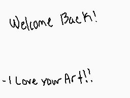 Drawn comment by jojococoa
"Welcome Back! - I Love your Art!!"