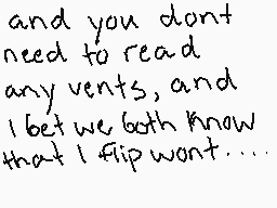 Drawn comment by SugarMouse
"and you don't need to read any vents, and I bet we both know that I flip want..."