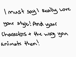 Drawn comment by SugarMouse
"I must say I really love your style! And your characters & the way you animate them!"