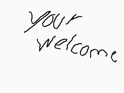 Drawn comment by ▽OzzⓎ▽™
"your welcome"