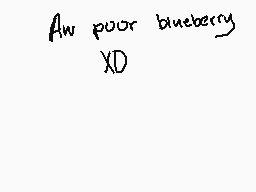 Drawn comment by PsycoticDJ
"An poor blueberry XD"