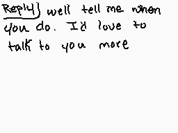Drawn comment by ～AloisNeko
"Reply well tell me when you do. I'd love to talk to you more"