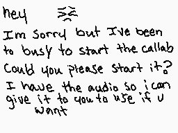 Drawn comment by ～AloisNeko
"Hey  I'm sorry but I've been too busy to start the callab Could you please start it? I have the audio so i can give it to you to use if u want"