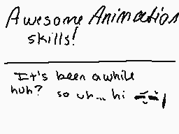 Drawn comment by SunWolf☀
"Awesome Animation Skills! _________________________ It's been awhile huh? so uh... hi"