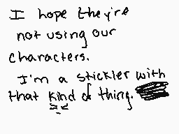 Drawn comment by SunWolf☀
"I hope they're not using our characters. I'm a stickler with that kind of thing."
