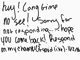Drawn comment by SunWolf☀
"hug! Long time no see! Sorry for not responding... hope you come back! Respond on my channel(if you like): 1/2/16"
