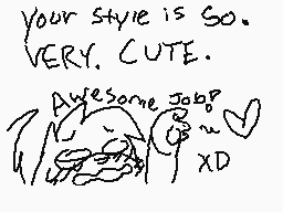 Drawn comment by Raviry
"your style is so. VERY. CUTE. Awesome job? :w XD"